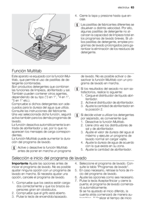 Page 634. Cierre la tapa y presione hasta que en-
caje.
Las pastillas de fabricantes diferentes se
disuelven a distinta velocidad. Por ello,
algunas pastillas de detergente no al-
canzan la capacidad de limpieza total en
los programas de lavado breves. Si uti-
liza pastillas de detergente, emplee pro-
gramas de lavado prolongados para ga-
rantizar la eliminación de los residuos de
detergente.
Función Multitab
Este aparato va equipado con la función Mul-
titab, que permite el uso de pastillas de de-
tergente...