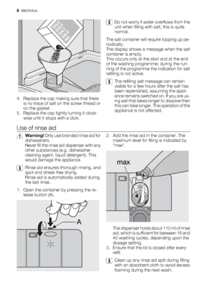 Page 84. Replace the cap making sure that there
is no trace of salt on the screw thread or
on the gasket.
5. Replace the cap tightly turning it clock-
wise until it stops with a click.
Do not worry if water overflows from the
unit when filling with salt, this is quite
normal.
The salt container will require topping up pe-
riodically.
The display shows a message when the salt
container is empty.
This occurs only at the start and at the end
of the washing programme; during the run-
ning of the programme the...