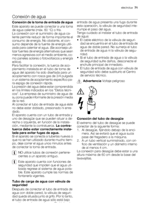 Page 71Conexión de agua
Conexión de la toma de entrada de agua
Este aparato se puede conectar a una toma
de agua caliente (máx. 60 °C) o fría.
La conexión con el suministro de agua ca-
liente permite reducir de forma importante el
consumo de energía. No obstante, el con-
sumo depende de la fuente de energía utili-
zada para calentar el agua. (Se aconseja uti-
lizar fuentes de energía alternativas que sean
menos agresivas con el medio ambiente, co-
mo paneles solares o fotovoltaicos y energía
eólica).
Para...