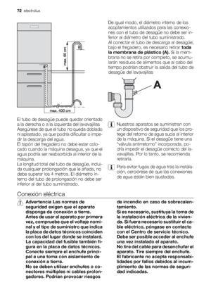 Page 72El tubo de desagüe puede quedar orientado
a la derecha o a la izquierda del lavavajillas
Asegúrese de que el tubo no queda doblado
ni aplastado, ya que podría dificultar o impe-
dir la descarga del agua.
El tapón del fregadero no debe estar colo-
cado cuando la máquina desagua, ya que el
agua podría ser reabsorbida al interior de la
máquina.
La longitud total del tubo de desagüe, inclui-
da cualquier prolongación que le añada, no
debe superar los 4 metros. El diámetro in-
terno del tubo de prolongación...