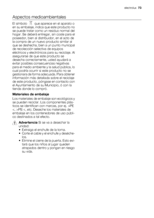 Page 73Aspectos medioambientales
El símbolo    que aparece en el aparato o
en su embalaje, indica que este producto no
se puede tratar como un residuo normal del
hogar. Se deberá entregar, sin coste para el
poseedor, bien al distribuidor, en el acto de
la compra de un nuevo producto similar al
que se deshecha, bien a un punto municipal
de recolección selectiva de equipos
eléctricos y electrónicos para su reciclaje. Al
asegurarse de que este producto se
desecha correctamente, usted ayudará a
evitar posibles...