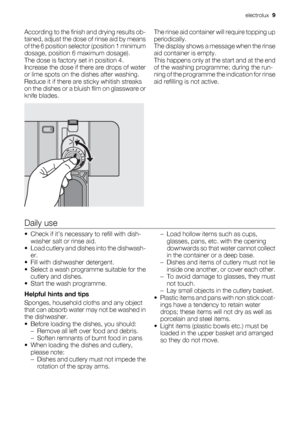 Page 9According to the finish and drying results ob-
tained, adjust the dose of rinse aid by means
of the 6 position selector (position 1 minimum
dosage, position 6 maximum dosage).
The dose is factory set in position 4.
Increase the dose if there are drops of water
or lime spots on the dishes after washing.
Reduce it if there are sticky whitish streaks
on the dishes or a bluish film on glassware or
knife blades.The rinse aid container will require topping up
periodically.
The display shows a message when the...