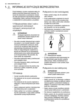 Page 181.  INFORMACJE DOTYCZĄCE BEZPIECZEŃSTWA
Przed instalacją i użyciem urządzenia należy do‐
kładnie przeczytać dostarczone instrukcje. Pro‐
ducent nie odpowiada za uszkodzenia i obraże‐
nia ciała spowodowane nieprawidłową instalacją
i eksploatacją. Należy zachować instrukcję wraz
z urządzeniem do wykorzystania w przyszłości.
1.1 Bezpieczeństwo dzieci i osób o
ograniczonych zdolnościach
ruchowych, sensorycznych lub
umysłowych
OSTRZEŻENIE!
Występuje zagrożenie uduszeniem lub
odniesieniem obrażeń mogących...