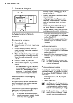 Page 287.1 Stosowanie detergentu
2030MAX1234+-
AB
C
1.Nacisnąć przycisk zwalniający (B), aby ot‐
worzyć pokrywę (C).
2.Umieścić detergent w przegródce oznaczo‐
nej symbolem (A).
3.Jeśli program przewiduje fazę zmywania
wstępnego, umieścić niewielką ilość deter‐
gentu na wewnętrznej stronie drzwi urzą‐
dzenia.
4.W razie korzystania z tabletek do zmywa‐
rek, włożyć tabletkę do przegródki (A).
5.Zamknąć pokrywę. Upewnić się, że przycisk
zwalniający jest odpowiednio zablokowany.
7.2 Ustawianie i uruchamianie...