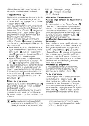 Page 17sible et dans les régions où leau ne pré-
sente pas un niveau élevé de dureté.
« Départ différé » 
Cette option vous permet de retarder le dé-
part dun programme de lavage de 3, 6,
9 heures. Pour cela, appuyez sur la touche
« Départ différé » 
 .
Vous pouvez modifier ou annuler le départ
différé à tout moment avant dappuyer sur
la touche « Départ/Pause » 
 , en rappuy-
ant sur la touche « Départ différé » 
 (le
programme de lavage démarre dès que
tous les voyants sont éteints).
Si vous avez déjà appuyé...