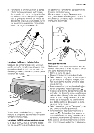 Page 612. Para retirar el sifón situado en el borde
interior del depósito para su limpieza,
debe presionarlo hacia dentro y tirar ha-
cia arriba al mismo tiempo. Enjuáguelo
bajo el grifo para eliminar los restos de
detergente en polvo acumulados. Al vol-
ver a colocarlo, presiónelo hacia abajo
hasta que haga claramente clic.
Limpieza del hueco del depósito
Después de extraer el depósito, utilice un
cepillo pequeño para limpiar el hueco, ase-
gurándose de eliminar todos los residuos
de detergente en polvo de la...