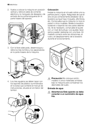 Page 662. Vuelva a colocar la máquina en posición
vertical y retire el cable de corriente
eléctrica y la manguera de desagüe y de
entrada de los portamangueras en la
parte trasera del aparato.
3. Con la llave adecuada, desenrosque y
retire los tres tornillos y los separadores
en la parte trasera de la máquina.
4. Los tres agujeros se deben tapar con
los tapones de plástico suministrados
en la bolsa que contiene el manual de
instrucciones, situada en el interior del
tambor.
Colocación
Instale la máquina en el...