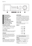 Page 6123456897
 
1Detergent drawer
2DELAY START button
3PREWASH button
4QUICK button
5SUPER RINSE button
6START/PAUSE button
7Programme progress display
8SPIN reduction selector
9Programme selector dial
DETERGENT DRAWER
Detergent drawer has 2 separate compart-
ments for detergent and fabric conditioner.
Prewash detergent is to be added
straight into the drum.
DELAY START
The start of the programme can be delayed
by 6 or 3 hours by means of this button.
PREWASH
By selecting this option the machine per-
forms a...