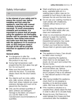 Page 5
safety information electrolux  5
Safety Information
In the interest of your safety and to
ensure the correct use, before
installing and first using the
appliance, read this user manual
carefully, including its hints and
warnings. To avoid unnecessary
mistakes and accidents, it is
important to ensure that all people
using the appliance are thoroughly
familiar with its operation and safety
features. Save these instructions
and make sure that they remain
with the appliance if it is moved or
sold, so that...