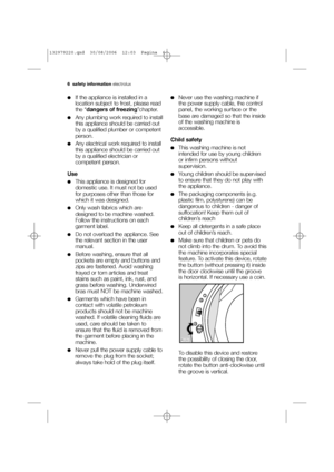 Page 66 safety information electrolux
●If the appliance is installed in a
location subject to frost, please read
the “dangers of freezing”chapter.
●Any plumbing work required to install
this appliance should be carried out
by a qualified plumber or competent
person.
●Any electrical work required to install
this appliance should be carried out
by a qualified electrician or
competent person.
Use
●This appliance is designed for
domestic use. It must not be used
for purposes other than those for
which it was...
