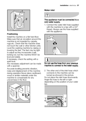Page 37Positioning
Install the machine on a flat hard floor.
Make sure that air circulation around the
machine is not impeded by carpets,
rugs etc. Check that the machine does
not touch the wall or other kitchen units.
Level the washing machine by raising or
lowering the feet. The feet may be tight
to adjust as they incorporate a self
locking nut, but the machine MUST be
level and stable.
If necessary, check the setting with a
spirit level.
Any necessary adjustment can be made
with a spanner. 
Accurate...