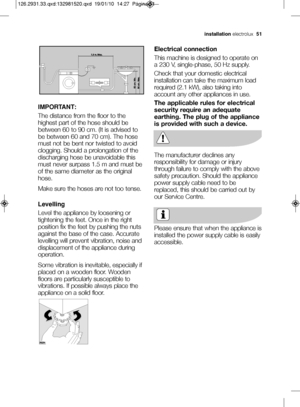 Page 25Electrical connection
This machine is designed to operate on
a 230 V, single—Óphase, 50 Hz supply.
Check that your domestic electrical
installation can take the maximum load
required (2.—f kW), also taking into
account any other appliances in use.
The applicable rules for electrical
security require an adequate
earthing. The plug of the appliance
is provided with such a device.
The manufacturer declines any
responsibility for damage or injury
through failure to comply with the above
safety precaution....
