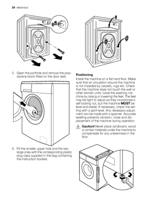 Page 245. Open the porthole and remove the poly-
styrene block fitted on the door seal.
6. Fill the smaller upper hole and the two
large ones with the corresponding plastic
plug caps supplied in the bag containing
the instruction booklet.
Positioning
Install the machine on a flat hard floor. Make
sure that air circulation around the machine
is not impeded by carpets, rugs etc. Check
that the machine does not touch the wall or
other kitchen units. Level the washing ma-
chine by raising or lowering the feet. The...