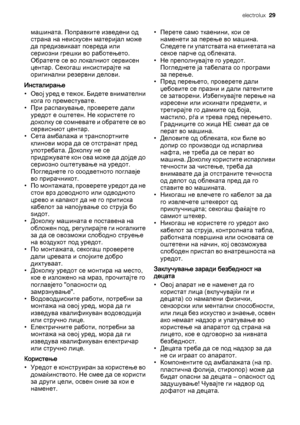 Page 29машината. Поправките изведени од
страна на неискусен материјал може
да предизвикаат повреда или
сериозни грешки во работењето.
Обратете се во локалниот сервисен
центар. Секогаш инсистирајте на
оригинални резервни делови.
Инсталирање
• Овој уред е тежок. Бидете внимателни
кога го преместувате.
• При распакување, проверете дали
уредот е оштетен. Не користете го
д о к о л к у  с е  с о м н е в а т е  и  о б р а т е т е  с е  в о
сервисниот центар.
• Сета амбалажа и транспортните
клинови мора да се отстранат...