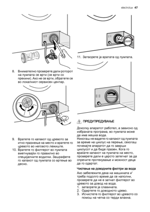 Page 478. Внимателно проверете дали роторот
на пумпата се врти (се врти со
прекини). Ако не се врти, обратете се
во локалниот сервисен центар.
9. Вратете го капакот од цревото за
итно празнење на место и вратете го
цревото во неговото лежиште.
10. Вратете го филтерот во пумпата
вметнувајќи го правилно во
специјалните водилки. Зашрафете
го капакот од пумпата со вртење во
десно.
11. Затворете ја вратата од пумпата.
ПРЕДУПРЕДУВАЊЕ
Доколку апаратот работел, а зависно од
избраната програма, во пумпата може
да има...