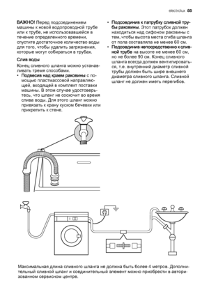 Page 85ВАЖНО! Перед подсоединением
машины к новой водопроводной трубе
или к трубе, не использовавшейся в
течение определенного времени,
спустите достаточное количество воды
для того, чтобы удалить загрязнения,
которые могут собираться в трубах.
Слив воды
Конец сливного шланга можно устанав‐
ливать тремя способами.
•Подвесив над краем раковины с по‐
мощью пластмассовой направляю‐
щей, входящей в комплект поставки
машины. В этом случае удостоверь‐
тесь, что шланг не соскочит во время
слива воды. Для этого шланг...