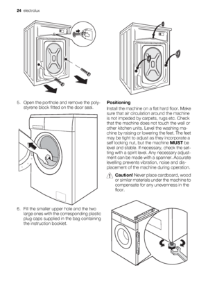 Page 245. Open the porthole and remove the poly-
styrene block fitted on the door seal.
6. Fill the smaller upper hole and the two
large ones with the corresponding plastic
plug caps supplied in the bag containing
the instruction booklet.
Positioning
Install the machine on a flat hard floor. Make
sure that air circulation around the machine
is not impeded by carpets, rugs etc. Check
that the machine does not touch the wall or
other kitchen units. Level the washing ma-
chine by raising or lowering the feet. The...