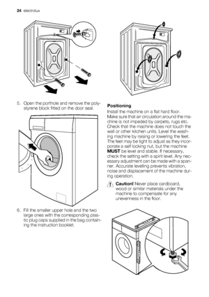 Page 245. Open the porthole and remove the poly-
styrene block fitted on the door seal.
6. Fill the smaller upper hole and the two
large ones with the corresponding plas-
tic plug caps supplied in the bag contain-
ing the instruction booklet.
Positioning
Install the machine on a flat hard floor.
Make sure that air circulation around the ma-
chine is not impeded by carpets, rugs etc.
Check that the machine does not touch the
wall or other kitchen units. Level the wash-
ing machine by raising or lowering the...