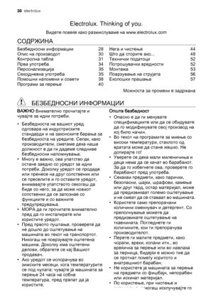 Page 28Electrolux. Thinking of you.
Видете повеќе како размислуваме на www.electrolux.com
СОДРЖИНА
Безбедносни информации    28
Опис на производот    30
Контролна табла    31
Прва употреба    34
Персонализација     35
Секојдневна употреба    35
Помошни напомени и совети    38
Програми за перење    40Нега и чистење    44
Што да сторите ако...    48
Технички податоци    52
Потрошувачки вредности    52
Монтажа    53
Поврзување на струјата    56
Еколошки прашања    57
Можноста за промени е задржана
  БЕЗБЕДНОСНИ...