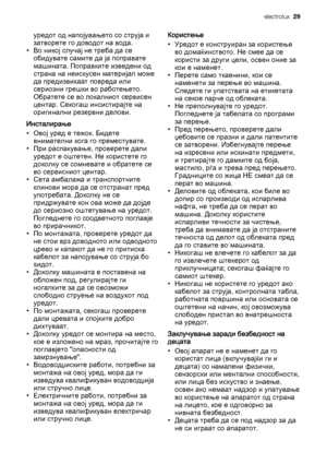 Page 29уредот од напојувањето со струја и
затворете го доводот на вода.
• Во никој случај не треба да се
обидувате самите да ја поправате
машината. Поправките изведени од
страна на неискусен материјал може
да предизвикаат повреда или
сериозни грешки во работењето.
Обратете се во локалниот сервисен
центар. Секогаш инсистирајте на
оригинални резервни делови.
Инсталирање
• Овој уред е тежок. Бидете
внимателни кога го преместувате.
• При распакување, проверете дали
уредот е оштетен. Не користете го
доколку се...