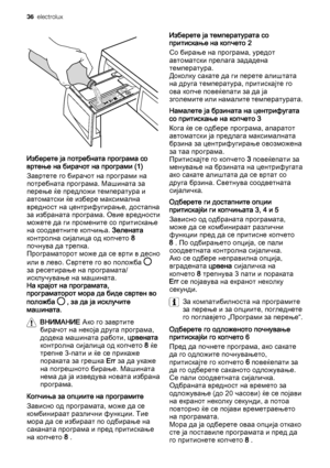 Page 36Изберете ја потребната програма со
вртење на бирачот на програми (1)
Завртете го бирачот на програми на
потребната програма. Машината за
перење ќе предложи температура и
автоматски ќе избере максимална
вредност на центрифугирање, достапна
за избраната програма. Овие вредности
можете да ги промените со притискање
на соодветните копчиња. Зелената
контролна сијалица од копчето 8
почнува да трепка.
Програматорот може да се врти в десно
или в лево. Свртете го во положба 
за ресетирање на програмата/...