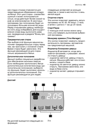 Page 63все стадии отжима отменяются для
предотвращения образования складок
на белье. Этот цикл стирки - совсем бес‐
шумный и может использоваться
ночью, когда действует более низкий та‐
риф на электроэнергию. В некоторых
программах при полосканиях будет ис‐
пользовано большее количество воды.
Перед открыванием дверцы необходи‐
мо слить воду из барабана. Для осущест‐
вления слива воды выполните указа‐
ния, приведенные в разделе "Конец про‐
граммы".
Предварительная стирка
При выборе этой функции машина...