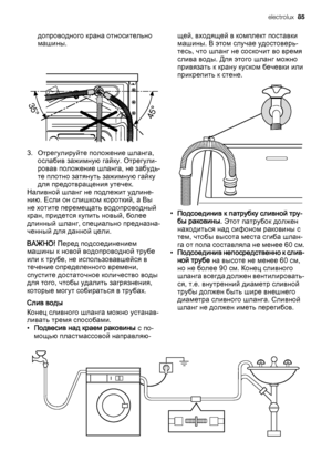 Page 85допроводного крана относительно
машины.
3. Отрегулируйте положение шланга,
ослабив зажимную гайку. Отрегули‐
ровав положение шланга, не забудь‐
те плотно затянуть зажимную гайку
для предотвращения утечек.
Наливной шланг не подлежит удлине‐
нию. Если он слишком короткий, а Вы
не хотите перемещать водопроводный
кран, придется купить новый, более
длинный шланг, специально предназна‐
ченный для данной цели.
ВАЖНО! Перед подсоединением
машины к новой водопроводной трубе
или к трубе, не использовавшейся в...