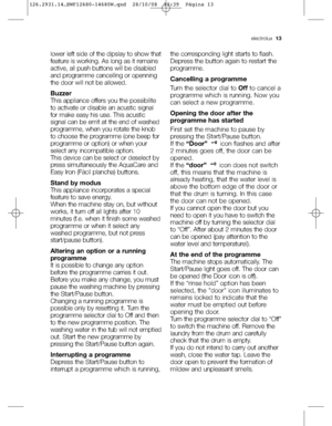 Page 13electrolux  13
lower left side of the dipslay to show that
feature is working. As long as it remains
active, all push buttons will be disabled
and programme cancelling or openning
the door will not be allowed.
Buzzer
This appliance offers you the possibilite
to activate or disable an acustic signal
for make easy his use. This acustic
signal can be emit at the end of washed
programme, when you rotate the knob
to choose the programme (one beep for
programme or option) or when your
select any incompatible...