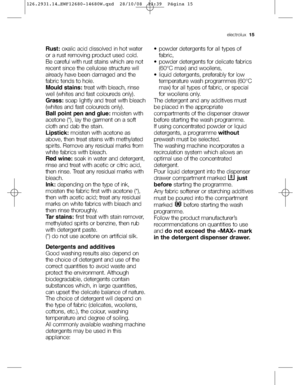 Page 15Rust:oxalic acid dissolved in hot water
or a rust removing product used cold.
Be careful with rust stains which are not
recent since the cellulose structure will
already have been damaged and the
fabric tends to hole.
Mould stains:treat with bleach, rinse
well (whites and fast coloureds only).
Grass:soap lightly and treat with bleach
(whites and fast coloureds only).
Ball point pen and glue:moisten with
acetone (*), lay the garment on a soft
cloth and dab the stain.
Lipstick:moisten with acetone as...