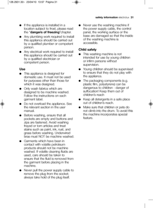 Page 5safety information electrolux31
If the appliance is installed in a
location subject to frost, please read
the “dangers of freezing ”chapter.
Any plumbing work required to install
this appliance should be carried out
by a qualified plumber or competent
person.
Any electrical work required to install
this appliance should be carried out
by a qualified electrician or
competent person.
Use
This appliance is designed for
domestic use. It must not be used
for purposes other than those for
which it was...