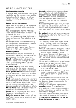 Page 11HELPFUL HINTS AND TIPS
Sorting out the laundry
Follow the wash code symbols on each gar-
ment label and the manufacturer’s washing
instructions. Sort the laundry as follows:
whites, coloureds, synthetics, delicates,
woollens.
Before loading the laundry
Never wash whites and coloureds together.
Whites may lose their «whiteness» in the
wash.
New coloured items may run in the first
wash; they should therefore be washed sep-
arately the first time.
Button up pillowcases, close zip fasteners,
hooks and...