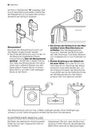 Page 52tes Feld im Sichtfenster A angezeigt. Soll-
te sich diese Störung einstellen, drehen Sie
den Wasserhahn zu und lassen Sie vom Kun-
dendienst den Schlauch ersetzen.
A
Wasserablauf
Das Ende des Ablaufschlauchs kann auf
drei Weisen angeschlossen werden.
• Das Ende des Schlauchs wird mit der mit
der Maschine mitgelieferten Plastik-
schlauchführung über die Beckenkante
gehängt  . Achten Sie in diesem Fall da-
rauf, dass das Schlauchende nicht abrut-
schen kann, während Wasser aus dem
Gerät abläuft. Fixieren...