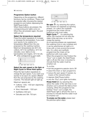 Page 1010electrolux
Programme Option button
Depending on the programme, different
functions can be combined. These must
be selected after choosing the desired
programme and before depressing the
Start/Pause button.
When these buttons are pressed, the
corresponding pilot lights come on.
When they are pressed again, the pilot
lights go out.
Select the temperature required
Press this button repeatedly to increase
or decrease the temperature, if you want
your laundry to be washed at a
temperature different from the...