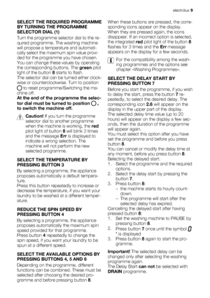 Page 9SELECT THE REQUIRED PROGRAMME
BY TURNING THE PROGRAMME
SELECTOR DIAL (1)
Turn the programme selector dial to the re-
quired programme. The washing machine
will propose a temperature and automati-
cally select the maximum spin value provi-
ded for the programme you have chosen.
You can change these values by operating
the corresponding buttons. The green pilot
light of the button 8 starts to flash.
The selector dial can be turned either clock-
wise or counterclockwise. Turn to position
 to reset...