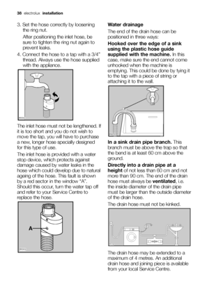 Page 38
3. Set the hose correctly by looseningthe ring nut. 
After positioning the inlet hose, be
sure to tighten the ring nut again to
prevent leaks.
4. Connect the hose to a tap with a 3/4” thread. Always use the hose supplied
with the appliance. 
The inlet hose must not be lengthened. If
it is too short and you do not wish to
move the tap, you will have to purchase
a new, longer hose specially designed
for this type of use.
The inlet hose is provided with a water
stop device, which protects against
damage...