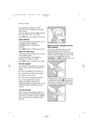 Page 1010electroluxuse
By pressing the «Options» 
buttons, you can increase or decrease
the contrast.
You can choose between different levels
from 
0to 9(0 = min. - 9 = max.).
Press Okbutton to confirm your choice.
Reset settings
The Reset setting function allows you to
re-apply the factory settings.
Press Okbutton to activate this
function.
Press Okbutton to confirm your choice.
Return to main menu
This setting function allows you to return
to the options menu.
Locate the «Back»  option by
pressing the...