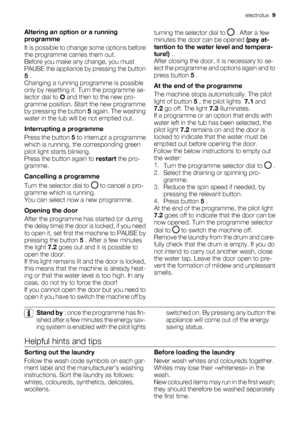 Page 9Altering an option or a running
programme
It is possible to change some options before
the programme carries them out.
Before you make any change, you must
PAUSE the appliance by pressing the button
5 .
Changing a running programme is possible
only by resetting it. Turn the programme se-
lector dial to O and then to the new pro-
gramme position. Start the new programme
by pressing the button 5 again. The washing
water in the tub will be not emptied out.
Interrupting a programme
Press the button 5 to...