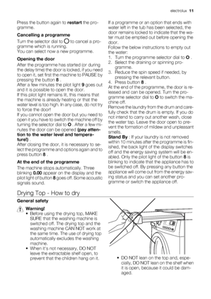 Page 11Press the button again to restart the pro-
gramme.
Cancelling a programme
Turn the selector dial to 
 to cancel a pro-
gramme which is running.
You can select now a new programme.
Opening the door
After the programme has started (or during
the delay time) the door is locked, if you need
to open it, set first the machine to PAUSE by
pressing the button 8 .
After a few minutes the pilot light 9 goes out
and it is possible to open the door.
If this pilot light remains lit, this means that
the machine is...