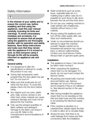 Page 5
safety information electrolux  5
Safety Information
In the interest of your safety and to
ensure the correct use, before
installing and first using the
appliance, read this user manual
carefully, including its hints and
warnings. To avoid unnecessary
mistakes and accidents, it is
important to ensure that all people
using the appliance are thoroughly
familiar with its operation and safety
features. Save these instructions
and make sure that they remain
with the appliance if it is moved or
sold, so that...