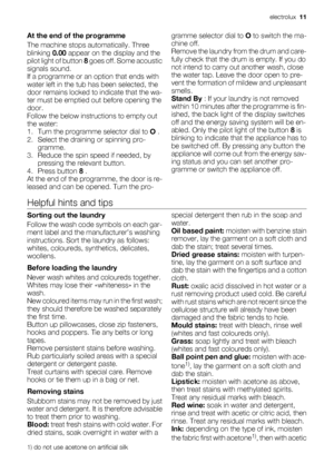 Page 11At the end of the programme
The machine stops automatically. Three
blinking 0.00 appear on the display and the
pilot light of button 8 goes off. Some acoustic
signals sound.
If a programme or an option that ends with
water left in the tub has been selected, the
door remains locked to indicate that the wa-
ter must be emptied out before opening the
door.
Follow the below instructions to empty out
the water:
1.
Turn the programme selector dial to O .
2. Select the draining or spinning pro-
gramme.
3....