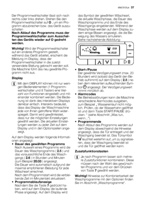 Page 37Der Programmwahlschalter lässt sich nach
rechts oder links drehen. Drehen Sie den
Programmwahlschalter auf O , um ein Pro-
gramm abzubrechen bzw. das Gerät auszu-
schalten
Nach Ablauf des Programms muss der
Programmwahlschalter zum Ausschal-
ten des Geräts wieder auf O gedreht
werden.
Wichtig! Wird der Programmwahlschalter
auf ein anderes Programm gestellt,
während das Gerät arbeitet, erscheint die
Meldung im Display, dass der
Programmwahlschalter in die zuletzt
verwendete Stellung gebracht werden soll....