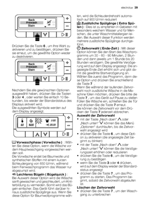 Page 39Drücken Sie die Taste 6 , um Ihre Wahl zu
aktivieren und zu bestätigen, drücken Sie
sie erneut, um die gewählte Option wieder
zu deaktivieren.
Nachdem Sie alle gewünschten Optionen
ausgewählt haben, drücken Sie die Tasten
3 oder 4 , oder warten Sie einfach 10 Se-
kunden, bis wieder der Standardstatus des
Displays aktiviert wird.
Die ausgewählten Symbole werden auf
dem Display angezeigt.
 Vorwaschphase ( Vorwäsche )  : Wäh-
len Sie diese Option, wenn die Wäsche vor
dem Hauptwaschgang vorgewaschen wer-
den...