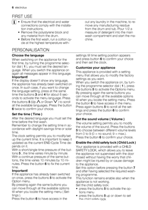 Page 6FIRST USE
• Ensure that the electrical and water
connections comply with the installa-
tion instructions.
• Remove the polystyrene block and
any material from the drum.
• Before the first wash, run a cotton cy-
cle at the highest temperature with-out any laundry in the machine, to re-
move any manufacturing residue
from the drum and tub. Pour 1/2 a
measure of detergent into the main
wash compartment and start the ma-
chine.
PERSONALISATION
Choose the language
When switching on the appliance for the
first...