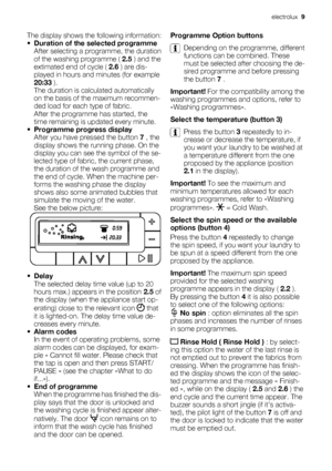 Page 9The display shows the following information:
•
Duration of the selected programme
After selecting a programme, the duration
of the washing programme ( 2.5 ) and the
extimated end of cycle ( 2.6 ) are dis-
played in hours and minutes (for example
20:33 ).
The duration is calculated automatically
on the basis of the maximum recommen-
ded load for each type of fabric.
After the programme has started, the
time remaining is updated every minute.
•
Programme progress display
After you have pressed the button 7...
