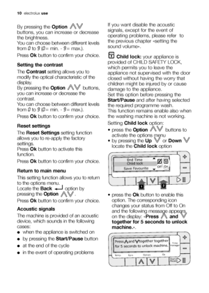 Page 1010electroluxuse
By pressing the Option
buttons, you can increase or decrease
the brightness.
You can choose between different levels
from 
0to 9(0 = min. - 9 = max.).
Press Okbutton to confirm your choice.
Setting the contrast
The Contrastsetting allows you to
modify the optical characteristic of the
display.
By pressing the Optionbuttons,
you can increase or decrease the
contrast.
You can choose between different levels
from 
0to 9(0 = min. - 9 = max.).
Press Okbutton to confirm your choice.
Reset...