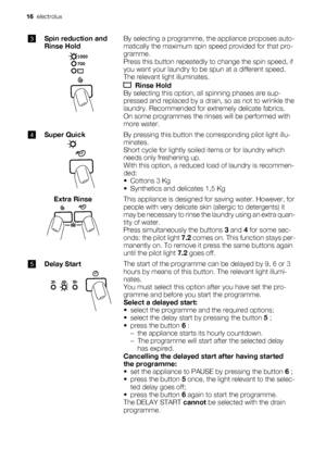 Page 163Spin reduction and
Rinse HoldBy selecting a programme, the appliance proposes auto-
matically the maximum spin speed provided for that pro-
gramme.
Press this button repeatedly to change the spin speed, if
you want your laundry to be spun at a different speed.
The relevant light illuminates.
  Rinse Hold
By selecting this option, all spinning phases are sup-
pressed and replaced by a drain, so as not to wrinkle the
laundry. Recommended for extremely delicate fabrics.
On some programmes the rinses will...