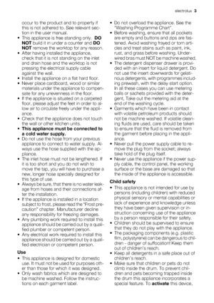 Page 3occur to the product and to property if
this is not adhered to. See relevant sec-
tion in the user manual.
•
This appliance is free standing only.  DO
NOT build it in under a counter and DO
NOT remove the worktop for any reason.
• After having installed the appliance,
check that it is not standing on the inlet
and drain hose and the worktop is not
pressing the electrical supply cable
against the wall.
• Install the appliance on a flat hard floor.
• Never place cardboard, wood or similar
materials under...