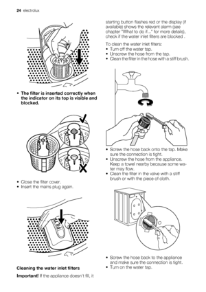 Page 24•
The filter is inserted correctly when
the indicator on its top is visible and
blocked.
• Close the filter cover.
• Insert the mains plug again.
Cleaning the water inlet filters
Important! If the appliance doesnt fill, it
takes a long time to fill with water, thestarting button flashes red or the display (if
available) shows the relevant alarm (see
chapter What to do if... for more details),
check if the water inlet filters are blocked .
To clean the water inlet filters:
• Turn off the water tap.
•...