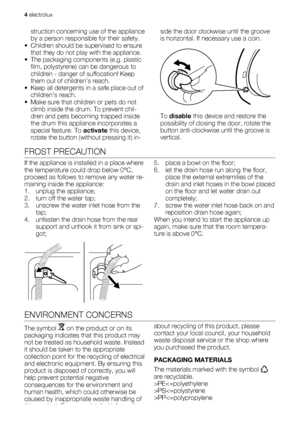 Page 4struction concerning use of the appliance
by a person responsible for their safety.
• Children should be supervised to ensure
that they do not play with the appliance.
• The packaging components (e.g. plastic
film, polystyrene) can be dangerous to
children - danger of suffocation! Keep
them out of children’s reach.
• Keep all detergents in a safe place out of
children’s reach.
• Make sure that children or pets do not
climb inside the drum. To prevent chil-
dren and pets becoming trapped inside
the drum...