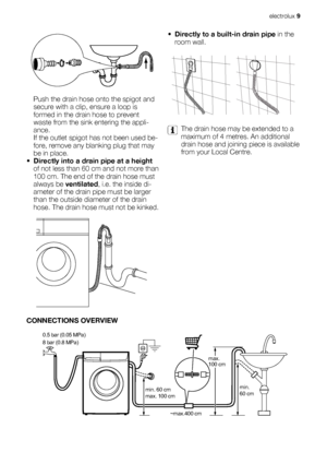 Page 9Push the drain hose onto the spigot and
secure with a clip, ensure a loop is
formed in the drain hose to prevent
waste from the sink entering the appli-
ance.
If the outlet spigot has not been used be-
fore, remove any blanking plug that may
be in place.
•Directly into a drain pipe at a height
of not less than 60 cm and not more than
100 cm. The end of the drain hose must
always be ventilated, i.e. the inside di-
ameter of the drain pipe must be larger
than the outside diameter of the drain
hose. The...